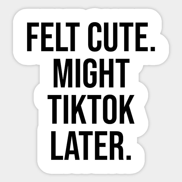 Felt Cute, Might Tiktok Trending Viral Designs Sticker by Relaxing Art Shop